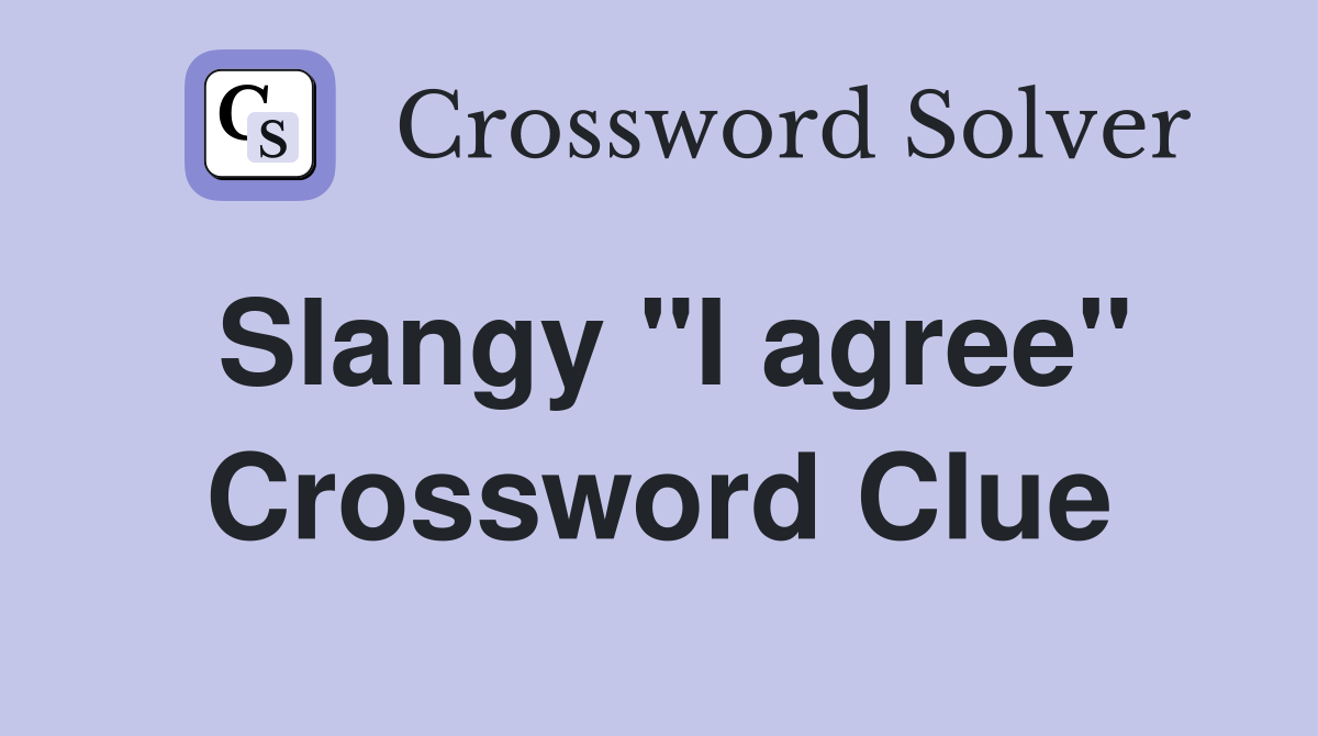 Slangy "I agree" Crossword Clue