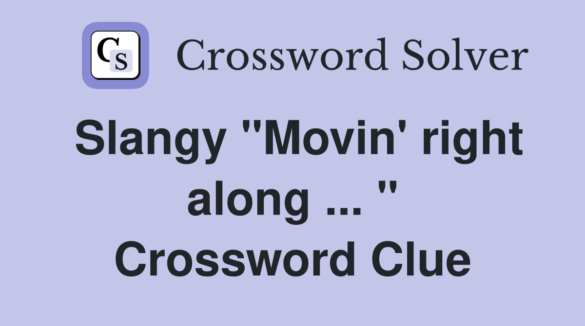 Slangy "Movin' right along ... " Crossword Clue