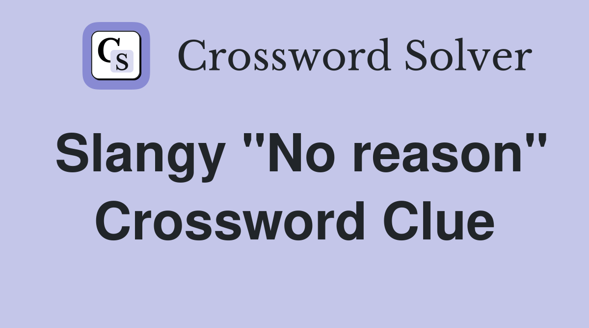 Slangy "No reason" Crossword Clue