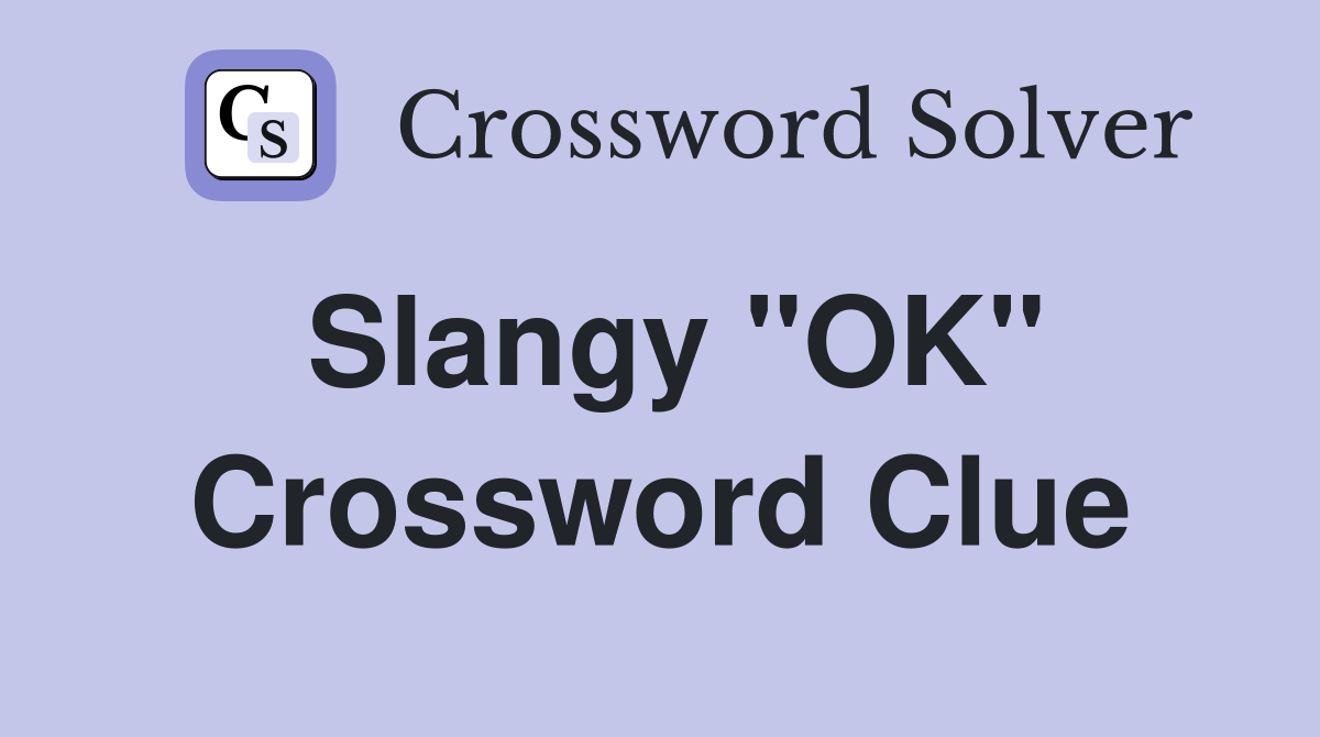 Slangy "OK" Crossword Clue