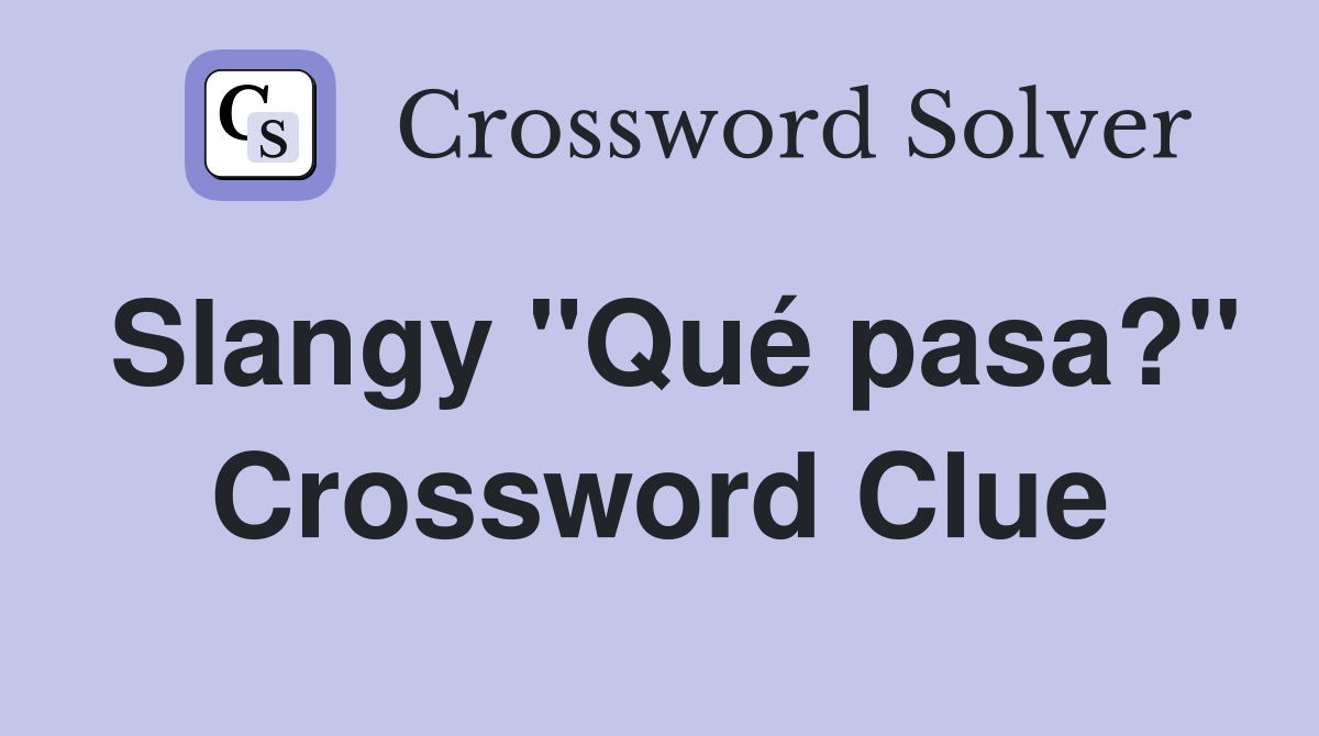 Slangy "Qué pasa?" Crossword Clue
