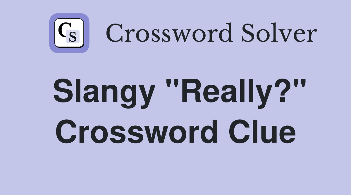 Slangy "Really?" Crossword Clue
