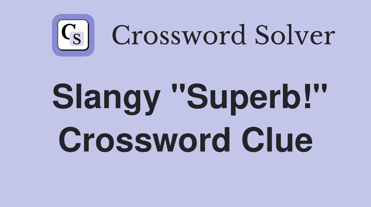 Slangy "Superb!" Crossword Clue