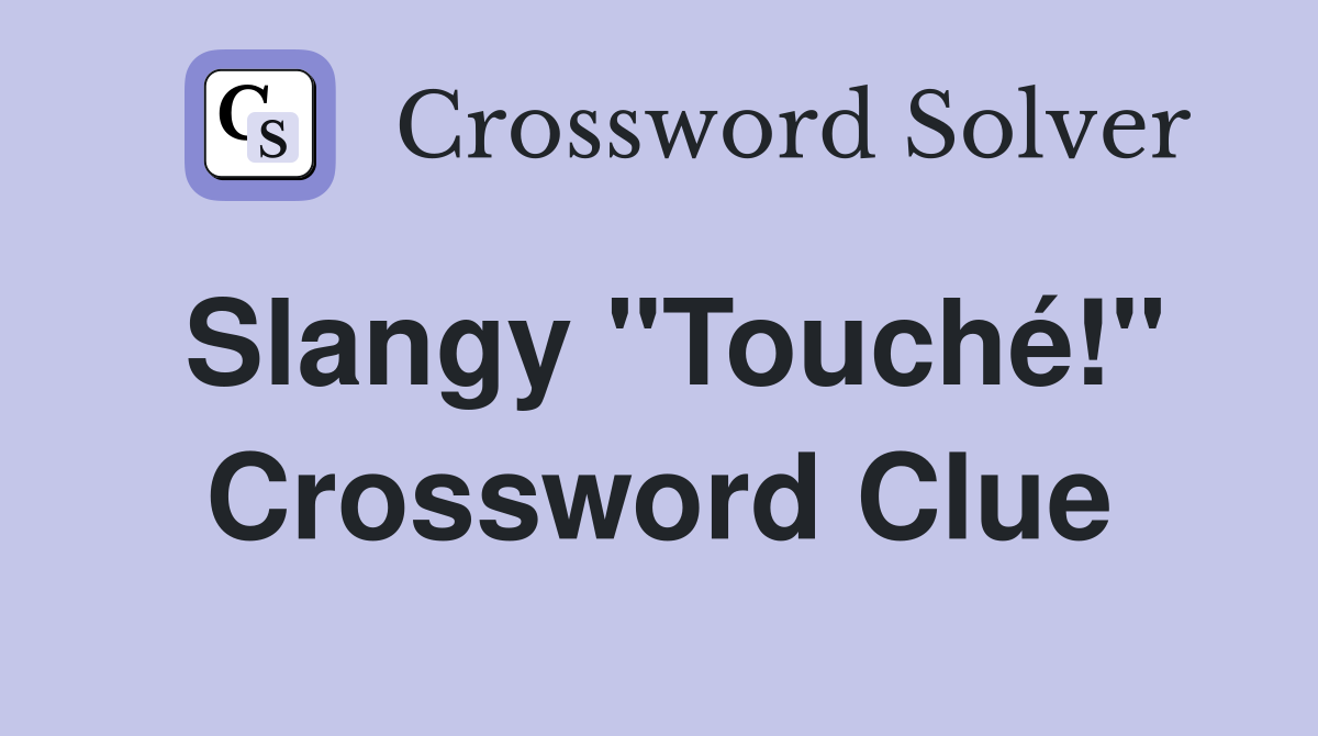 Slangy "Touché!" Crossword Clue