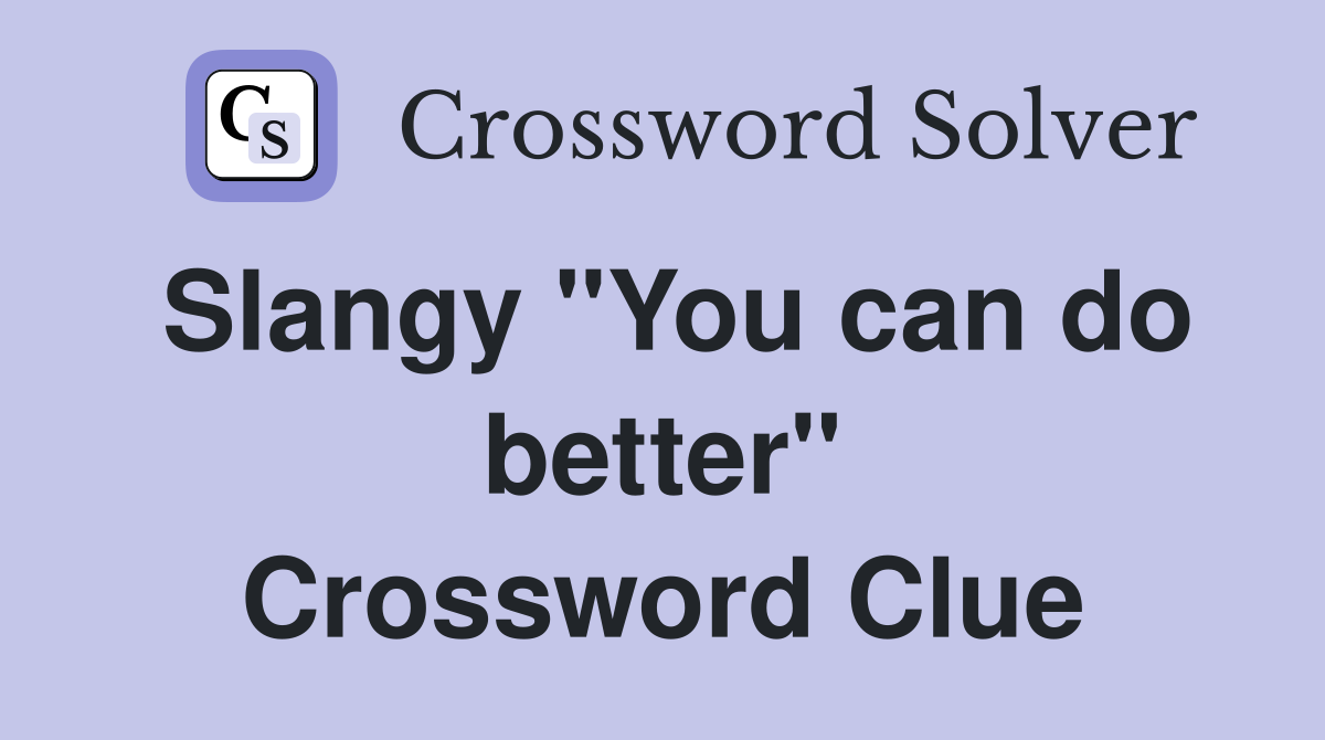 Slangy "You can do better" Crossword Clue