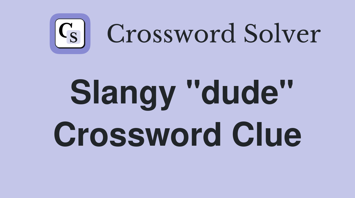 Slangy "dude" Crossword Clue