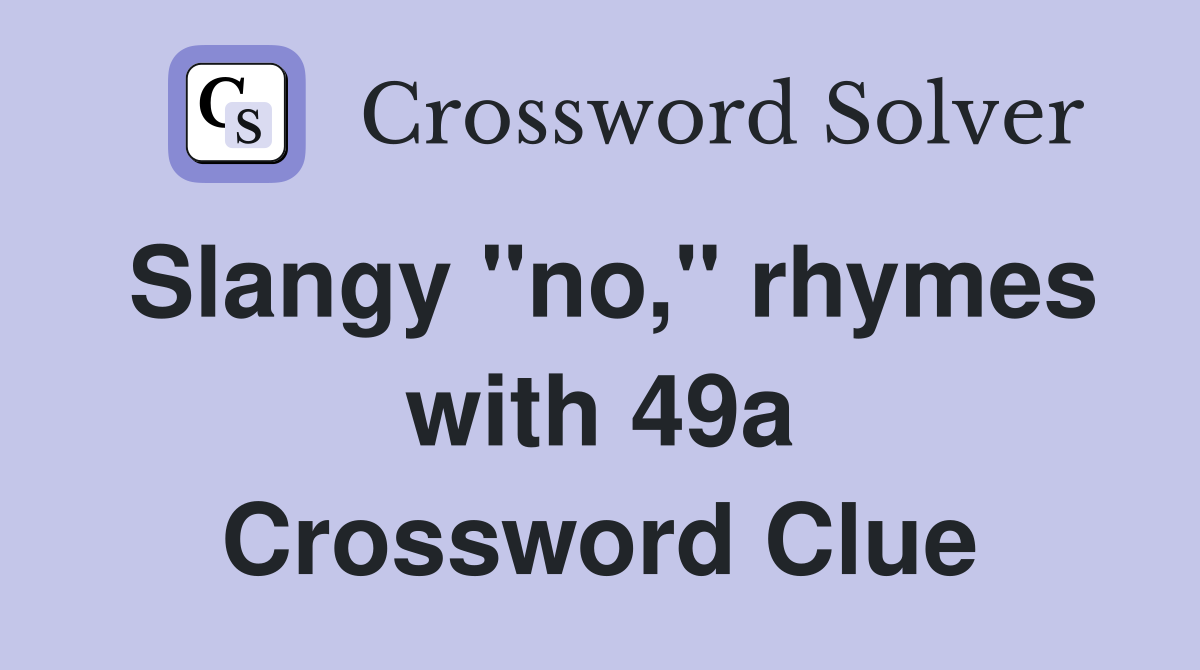 Slangy "no," rhymes with 49a Crossword Clue