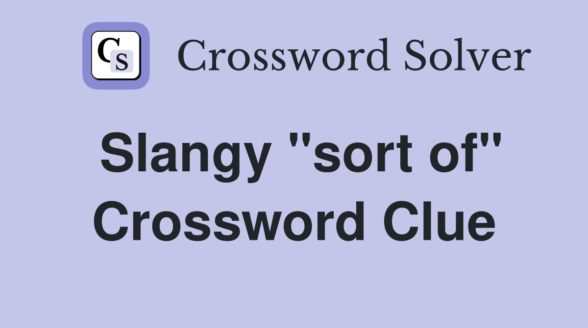 Slangy "sort of" Crossword Clue