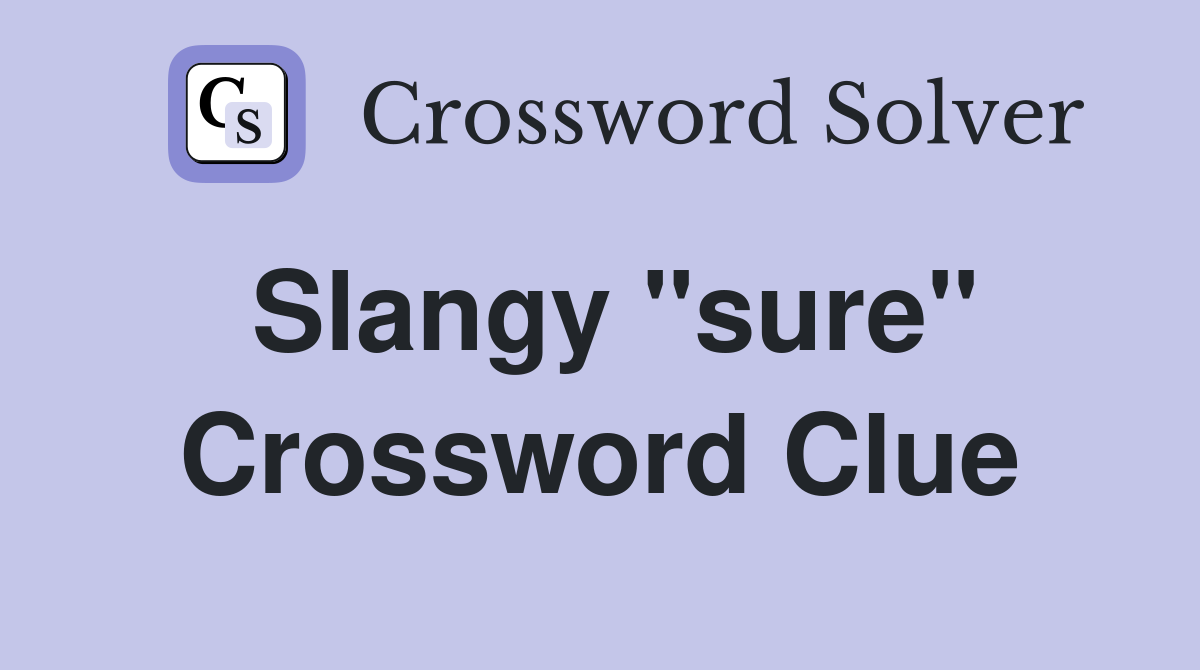 Slangy "sure" Crossword Clue
