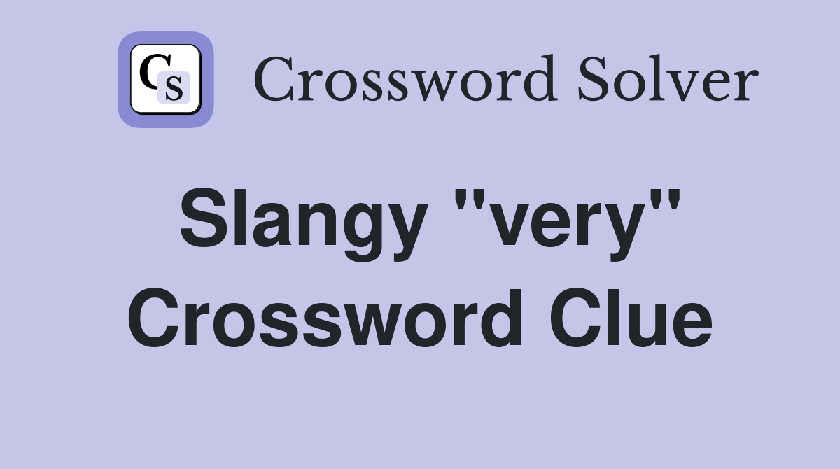 Slangy "very" Crossword Clue