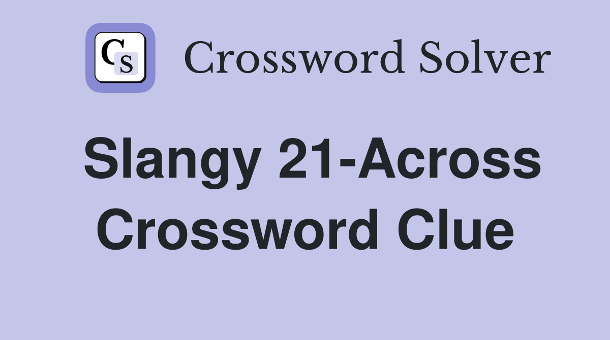 Slangy 21-Across Crossword Clue