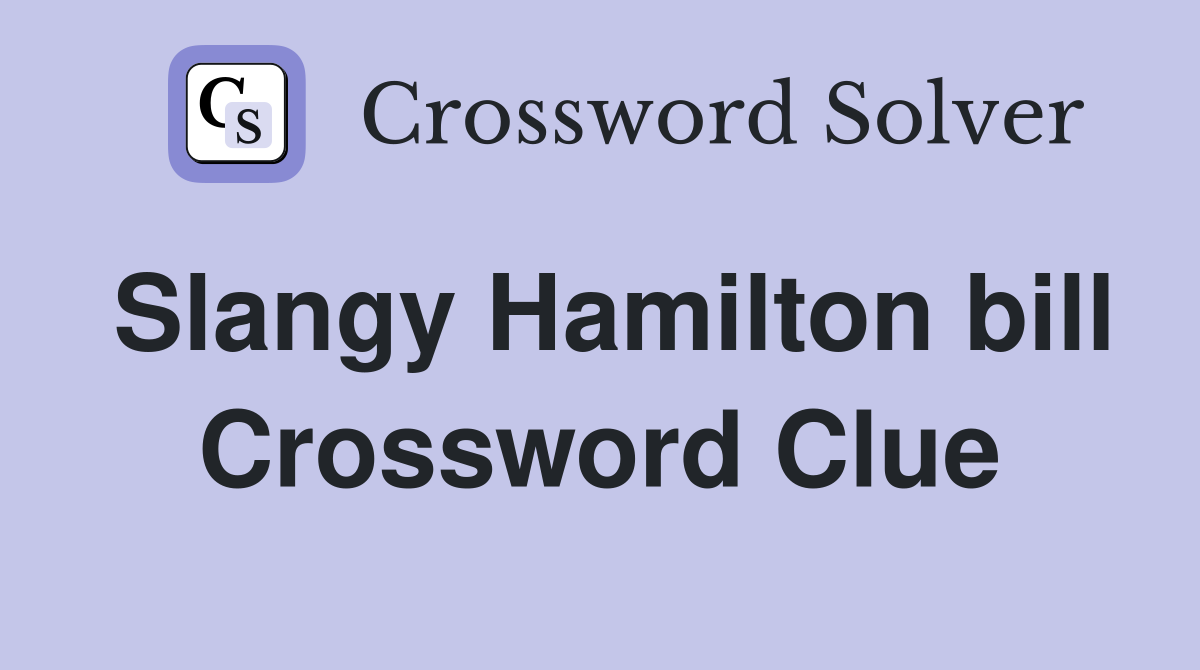 Slangy Hamilton bill Crossword Clue