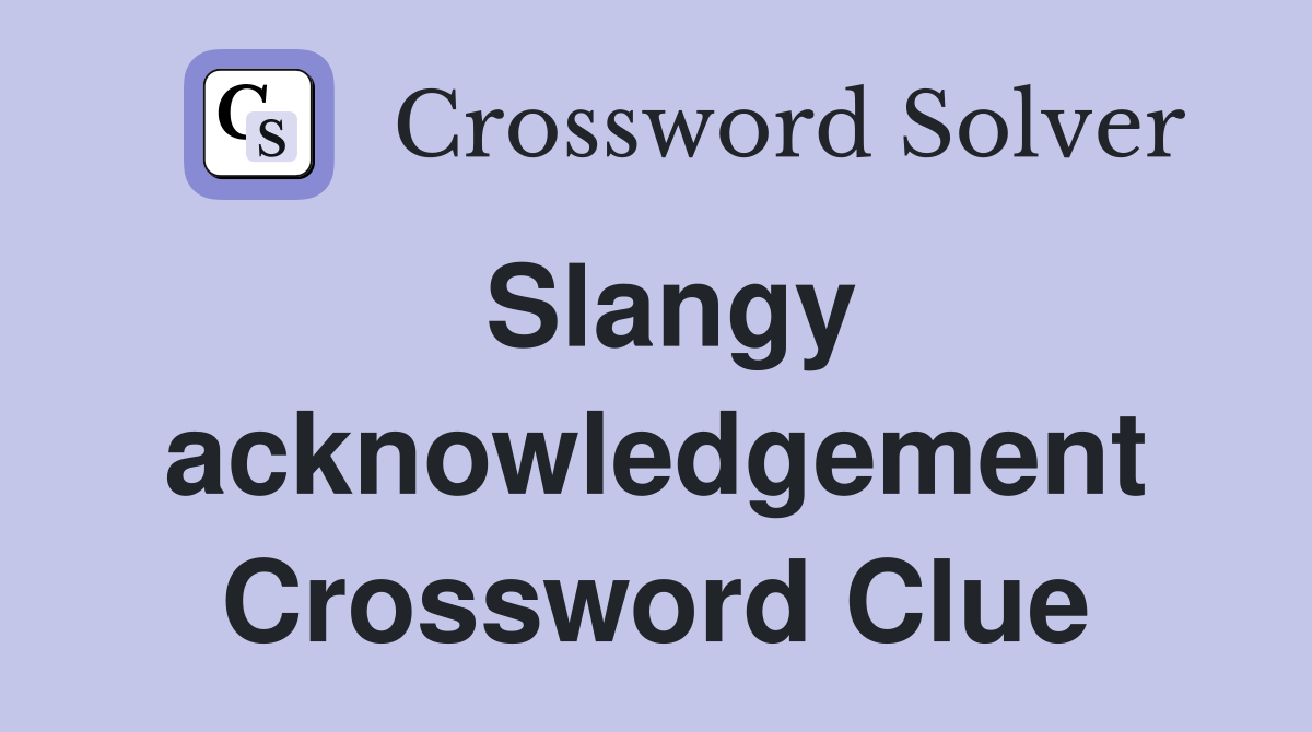 Slangy acknowledgement Crossword Clue