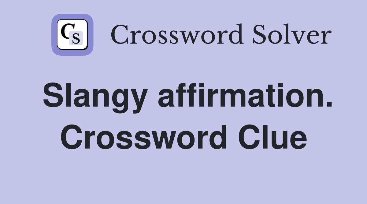 Slangy affirmation. Crossword Clue