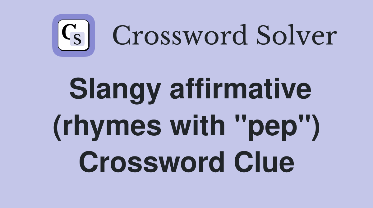 Slangy affirmative (rhymes with "pep") Crossword Clue