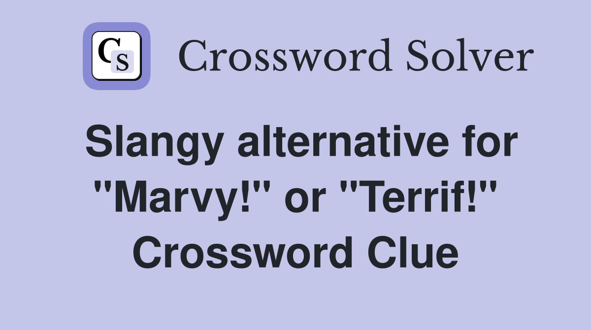 Slangy alternative for "Marvy!" or "Terrif!" Crossword Clue