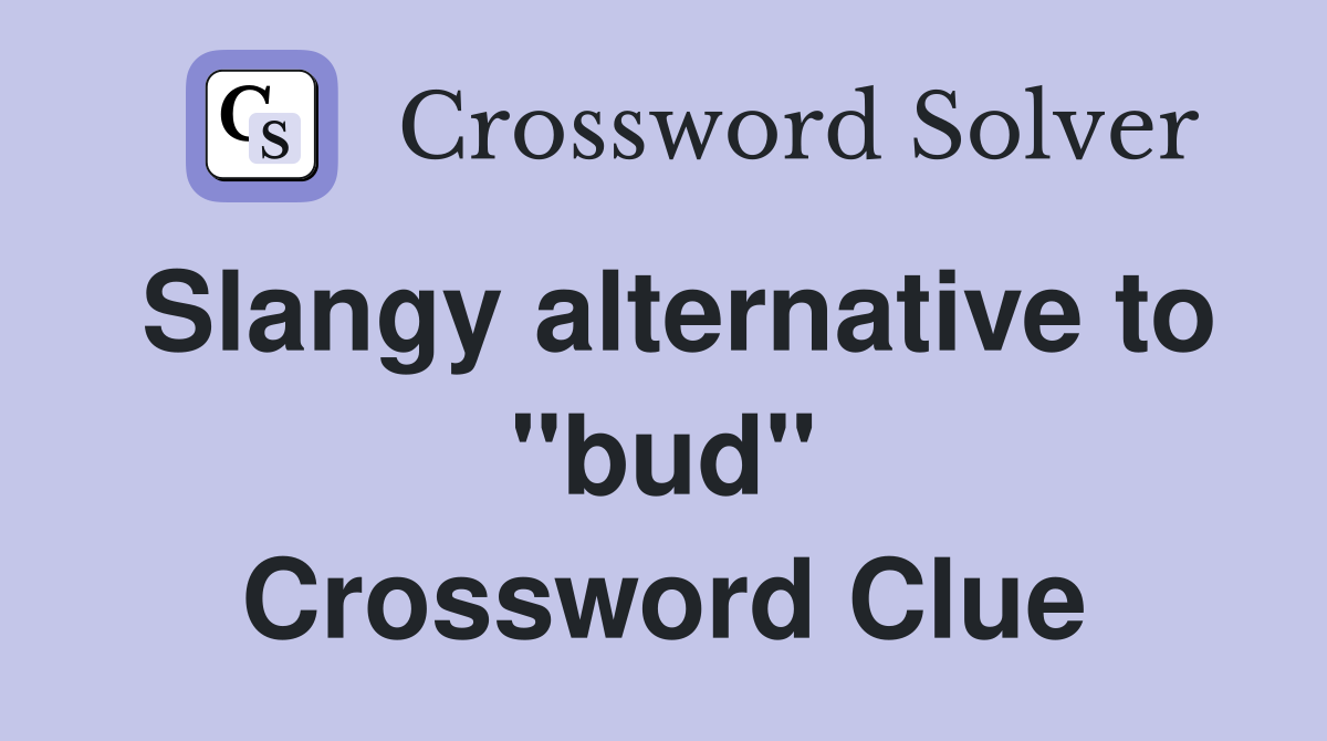 Slangy alternative to "bud" Crossword Clue