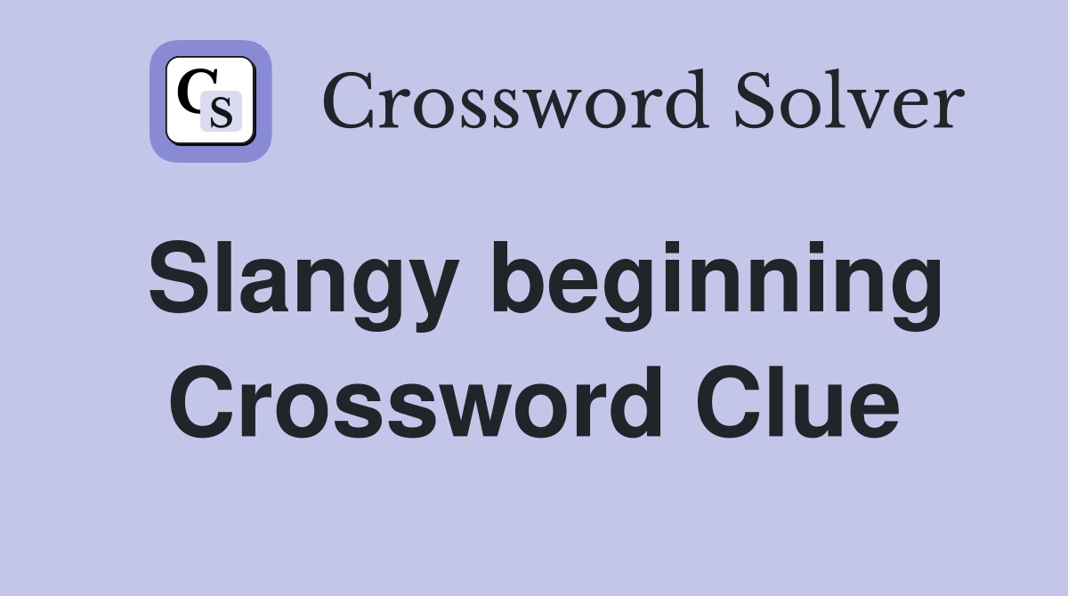 Slangy beginning Crossword Clue