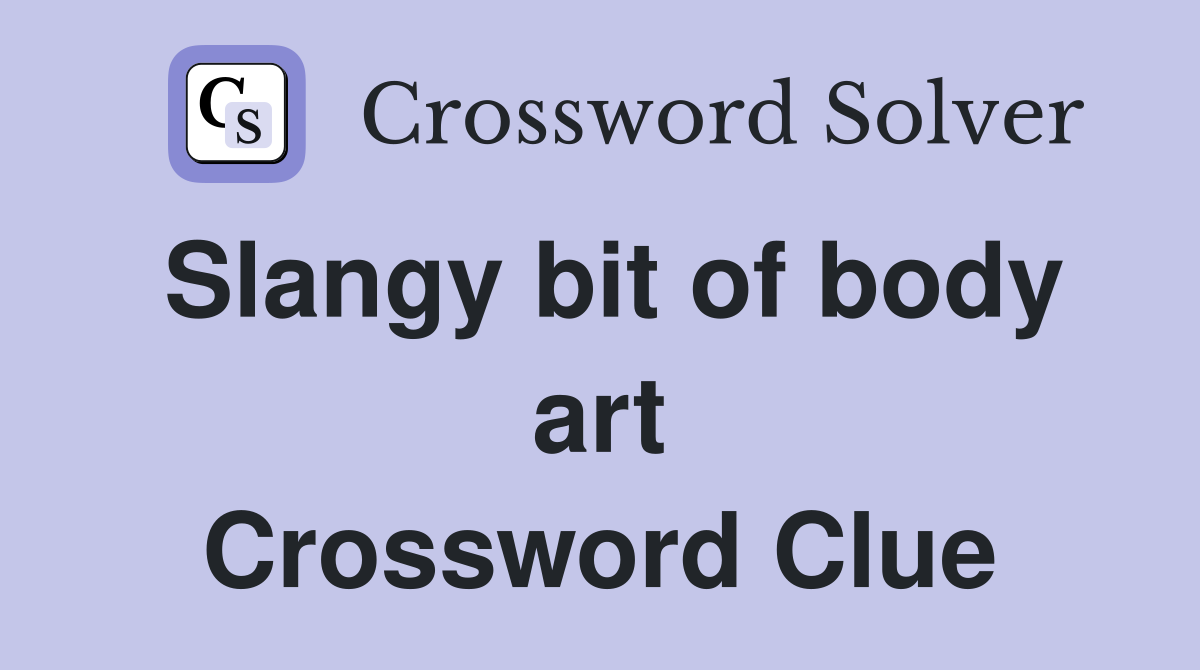 Slangy bit of body art Crossword Clue