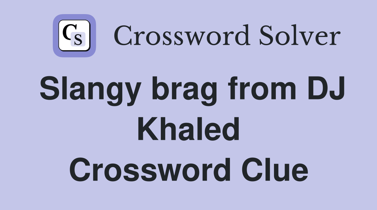 Slangy brag from DJ Khaled Crossword Clue