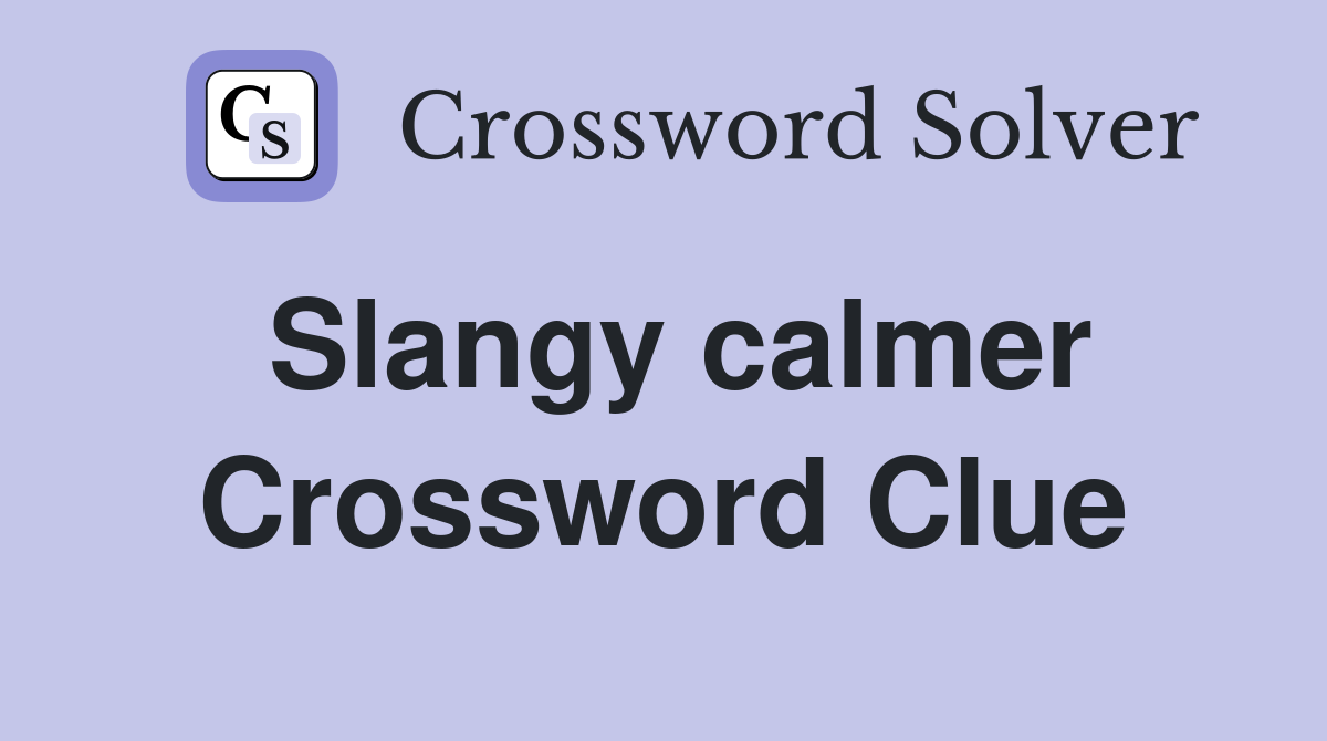 Slangy calmer Crossword Clue