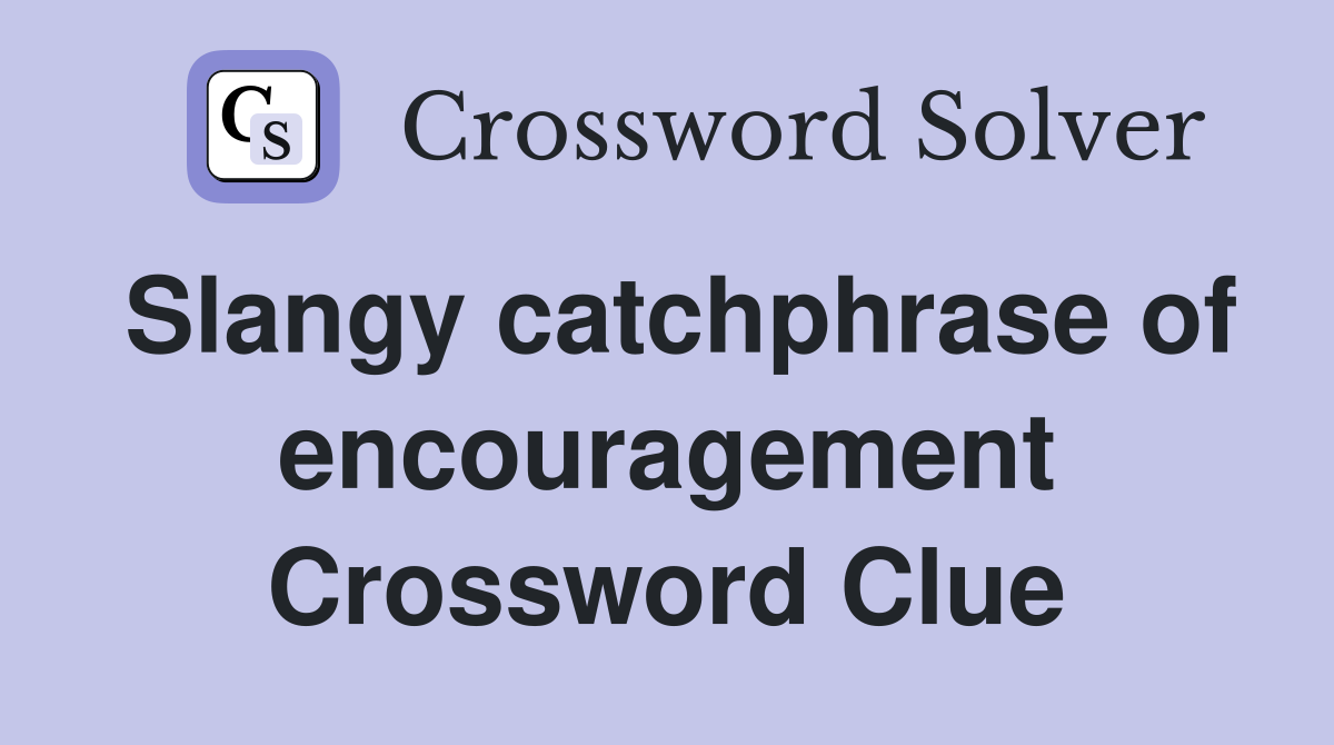Slangy catchphrase of encouragement Crossword Clue