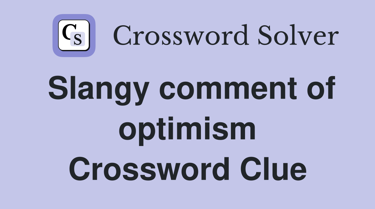 Slangy comment of optimism Crossword Clue