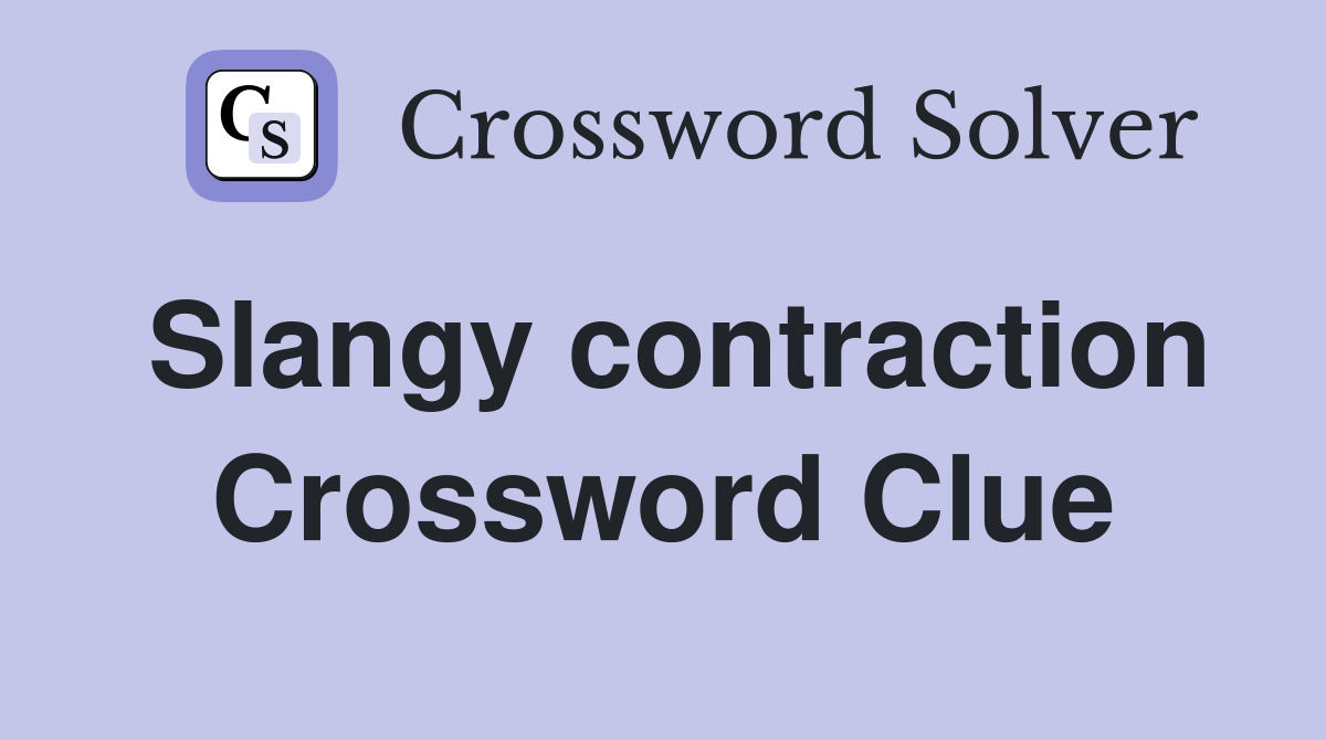 Slangy contraction Crossword Clue