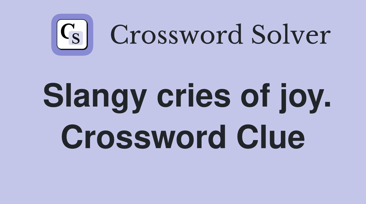 Slangy cries of joy. Crossword Clue
