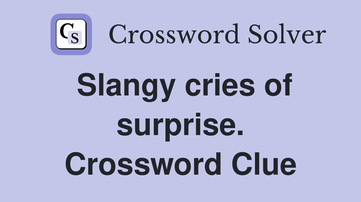 Slangy cries of surprise. Crossword Clue