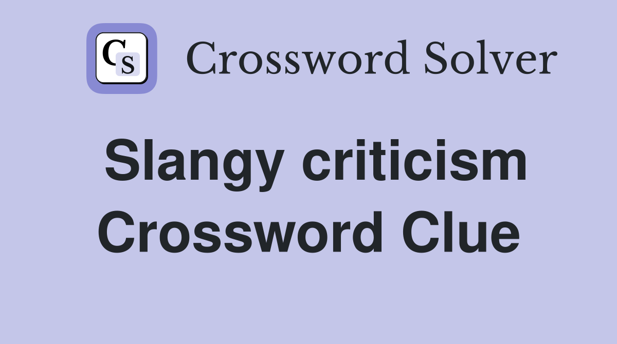 Slangy criticism Crossword Clue
