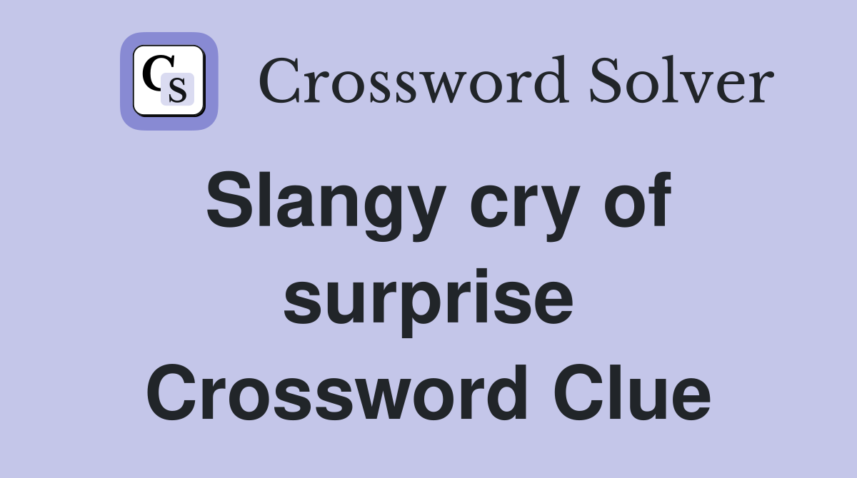 Slangy cry of surprise Crossword Clue