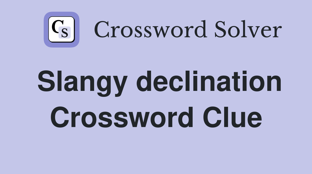 Slangy declination Crossword Clue
