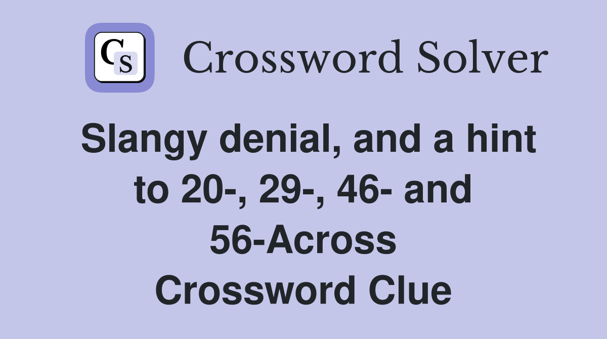 Slangy denial, and a hint to 20-, 29-, 46- and 56-Across Crossword Clue