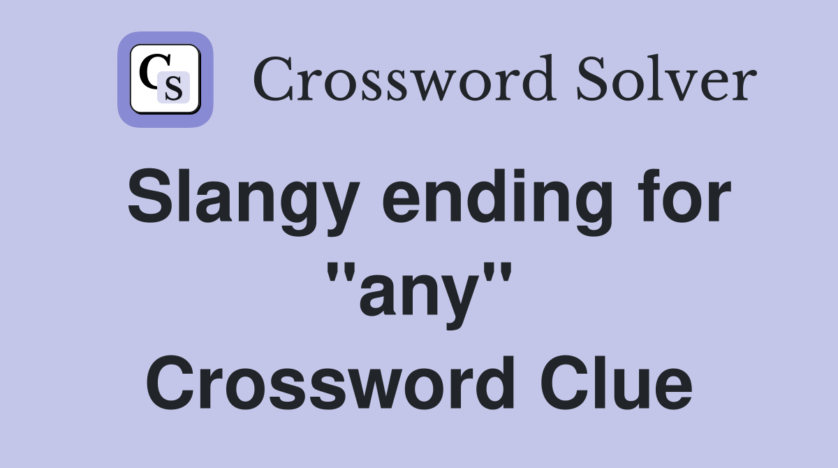Slangy ending for "any" Crossword Clue