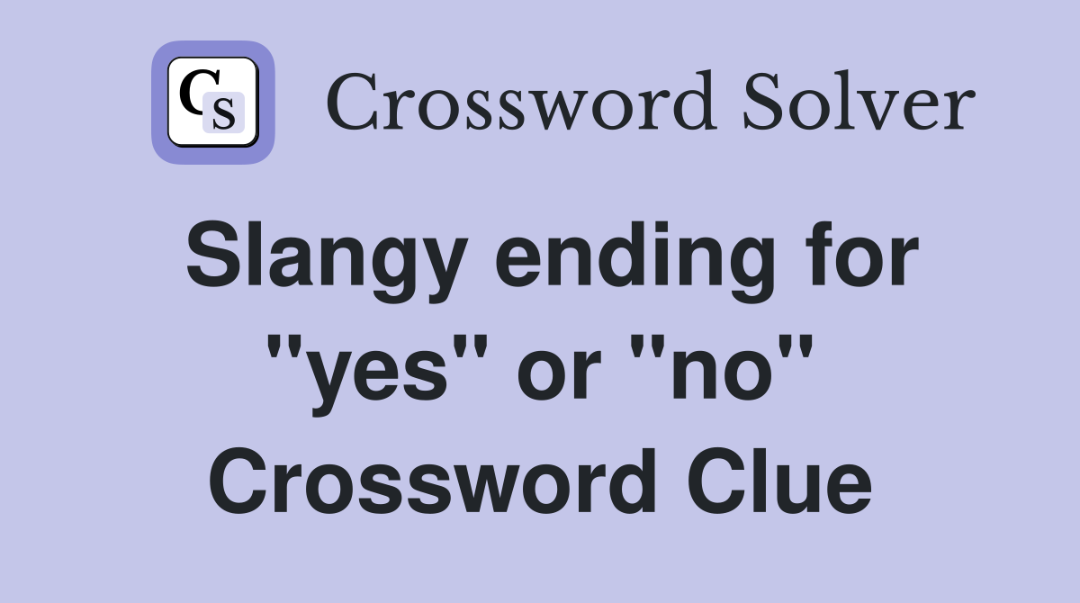 Slangy ending for "yes" or "no" Crossword Clue