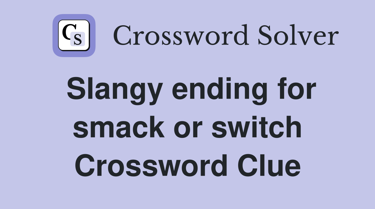 Slangy ending for smack or switch Crossword Clue