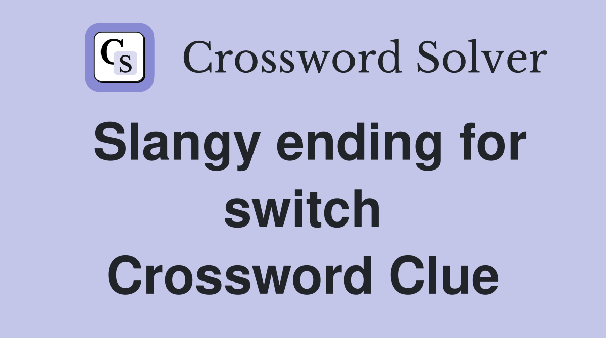 Slangy ending for switch Crossword Clue