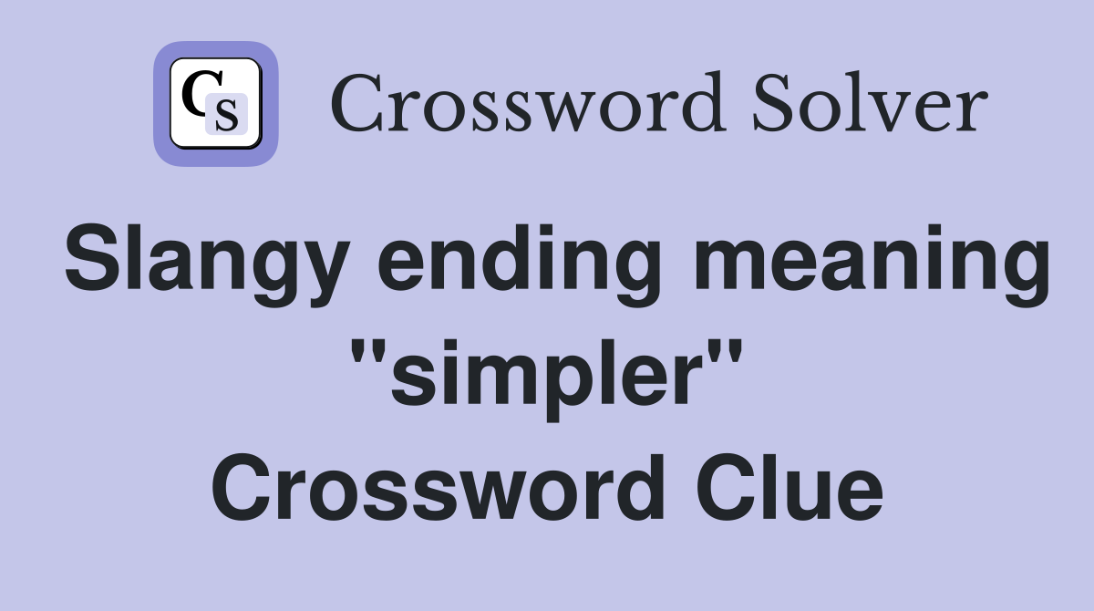 Slangy ending meaning "simpler" Crossword Clue