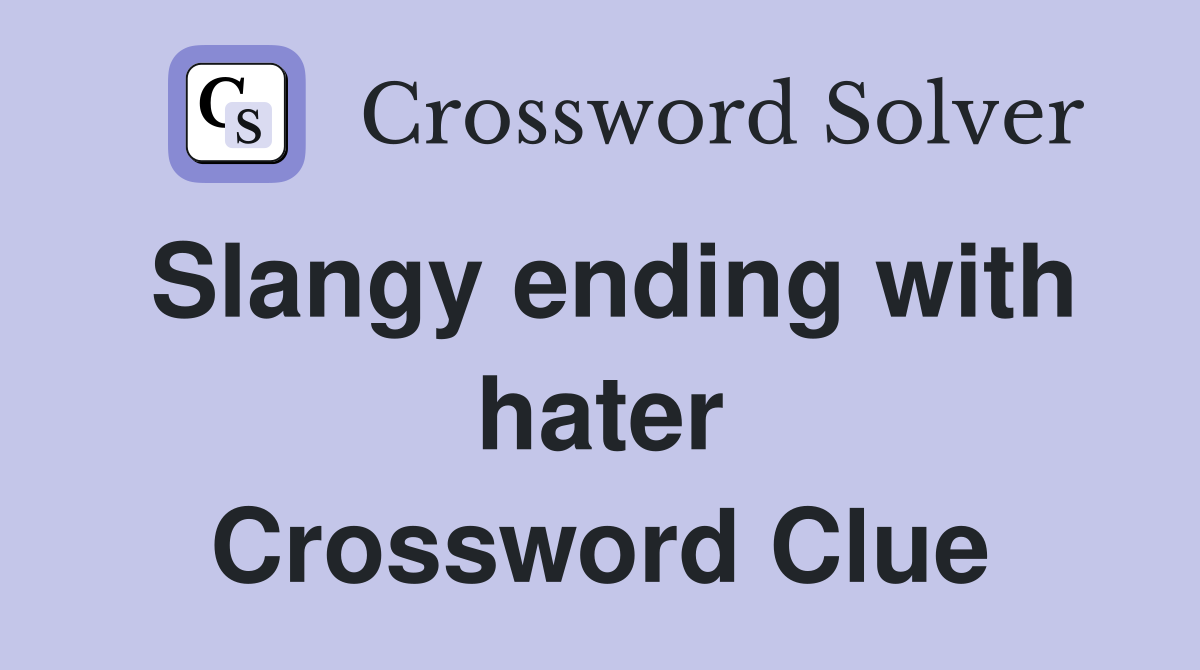Slangy ending with hater Crossword Clue