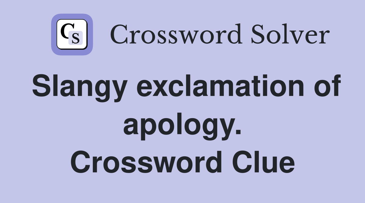 Slangy exclamation of apology. Crossword Clue