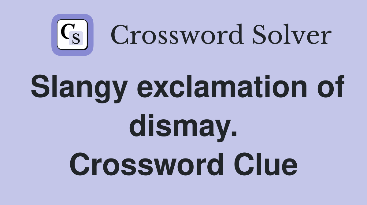 Slangy exclamation of dismay. Crossword Clue