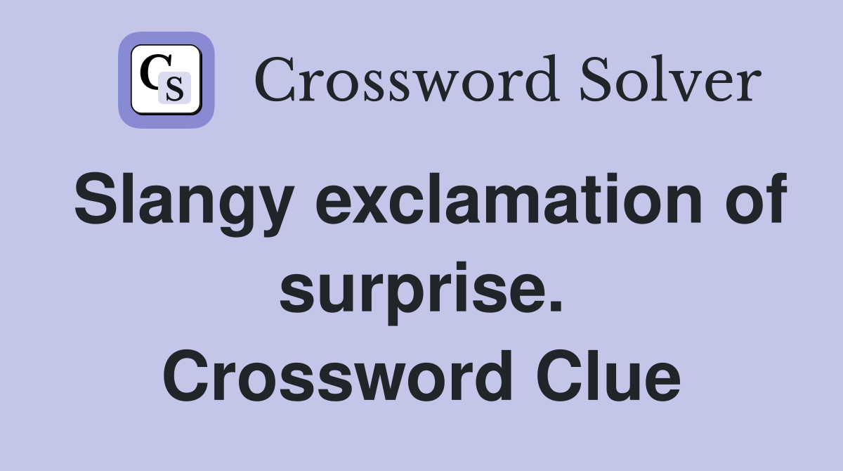 Slangy exclamation of surprise. Crossword Clue