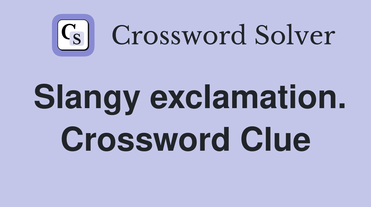 Slangy exclamation. Crossword Clue
