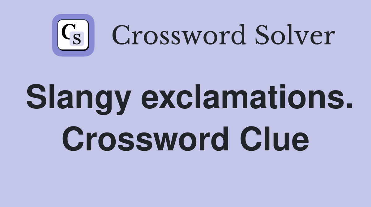 Slangy exclamations. Crossword Clue