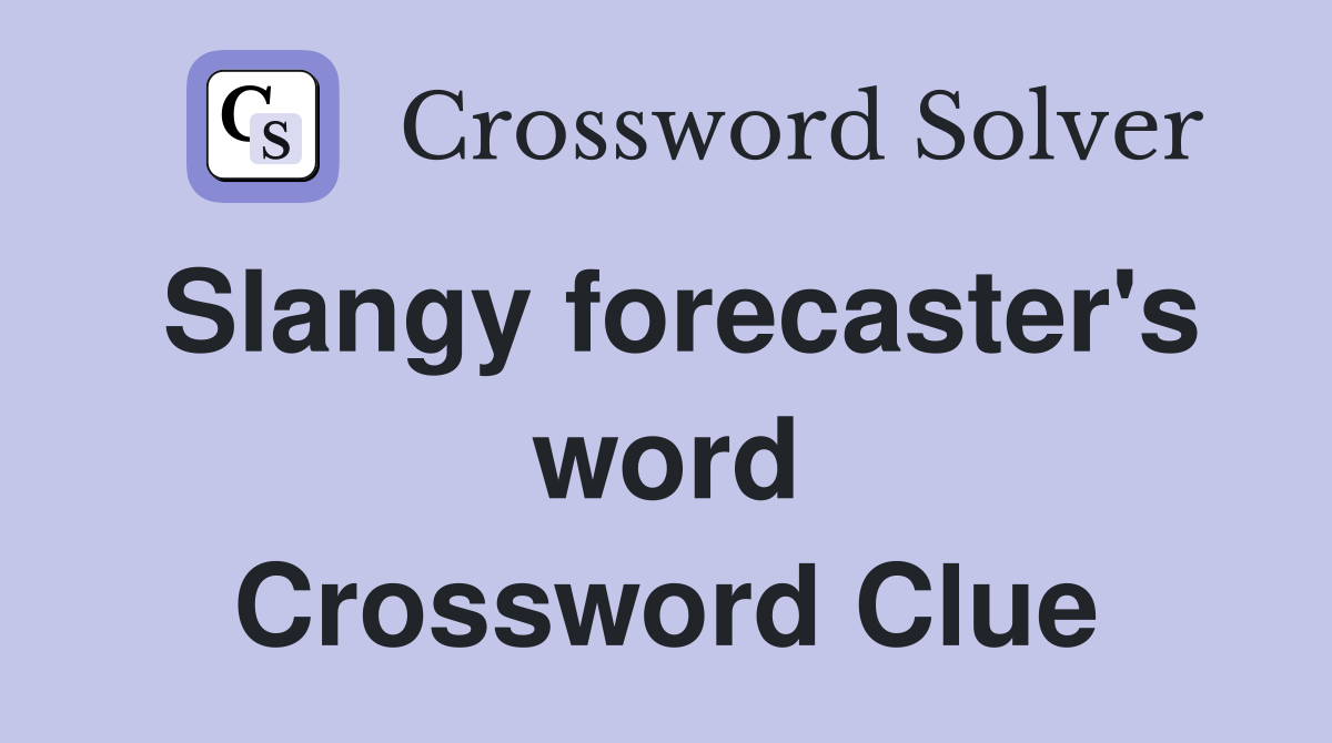 Slangy forecaster's word Crossword Clue