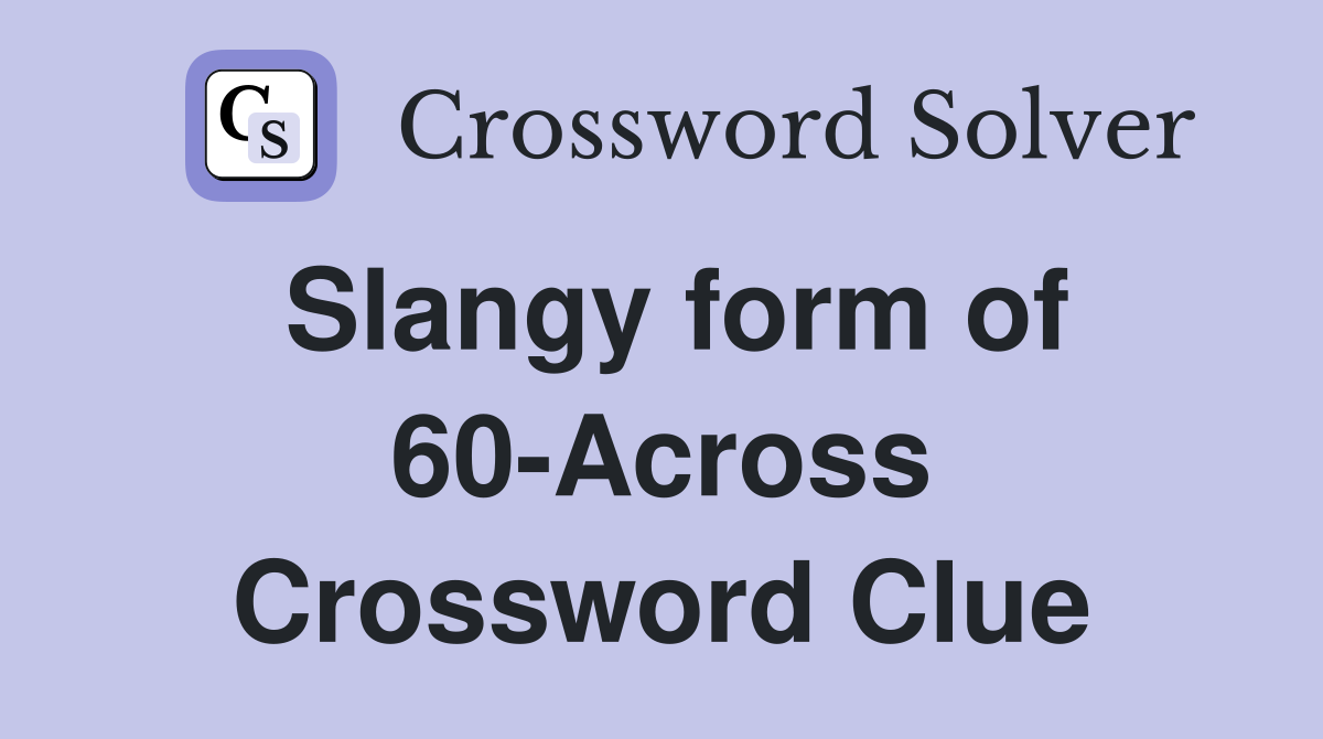 Slangy form of 60-Across Crossword Clue