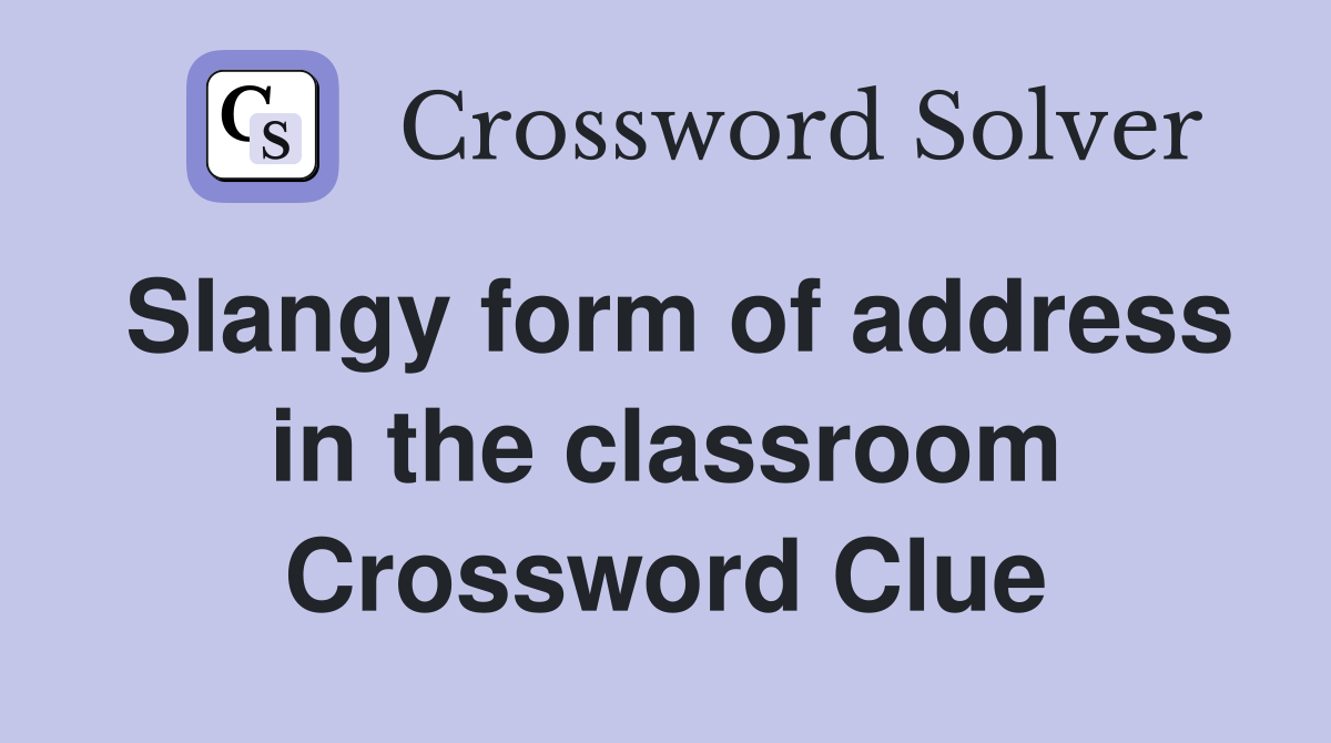 Slangy form of address in the classroom Crossword Clue
