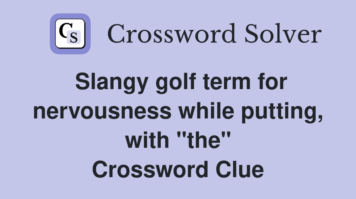 Slangy golf term for nervousness while putting, with "the" Crossword Clue
