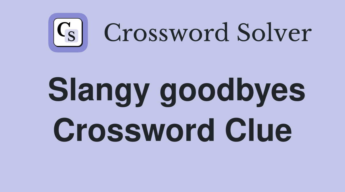 Slangy goodbyes Crossword Clue